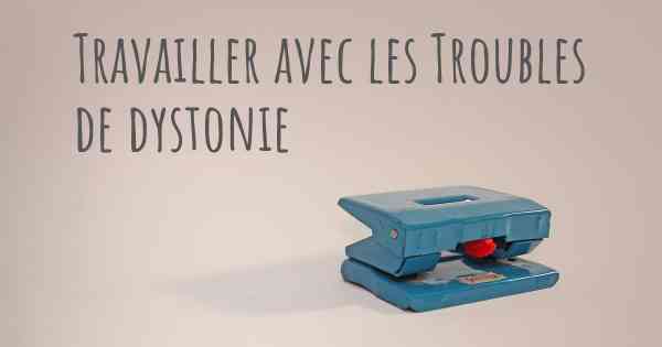 Travailler avec les Troubles de dystonie