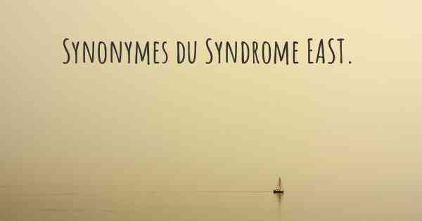 Synonymes du Syndrome EAST. 