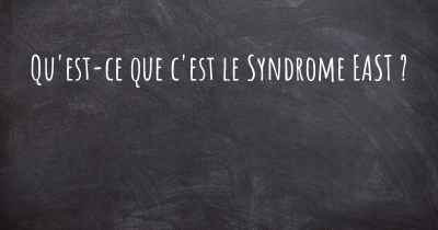 Qu'est-ce que c'est le Syndrome EAST ?