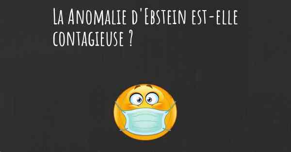 La Anomalie d'Ebstein est-elle contagieuse ?