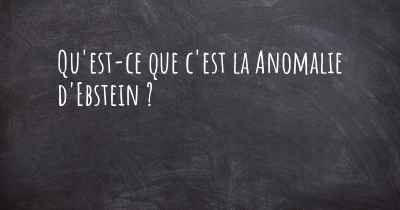 Qu'est-ce que c'est la Anomalie d'Ebstein ?