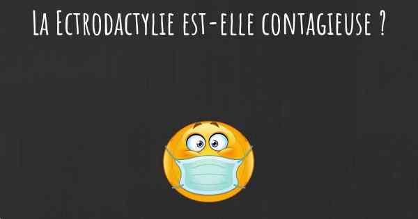 La Ectrodactylie est-elle contagieuse ?