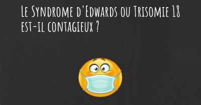 Le Syndrome d'Edwards ou Trisomie 18 est-il contagieux ?