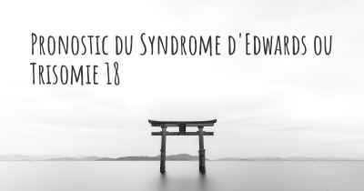 Pronostic du Syndrome d'Edwards ou Trisomie 18
