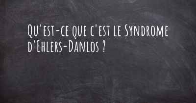 Qu'est-ce que c'est le Syndrome d'Ehlers-Danlos ?