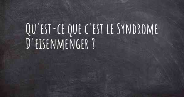 Qu'est-ce que c'est le Syndrome D'eisenmenger ?