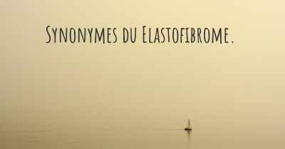 Synonymes du Elastofibrome. 