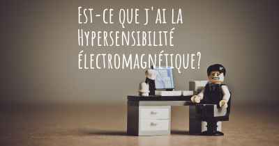 Est-ce que j'ai la Hypersensibilité électromagnétique?