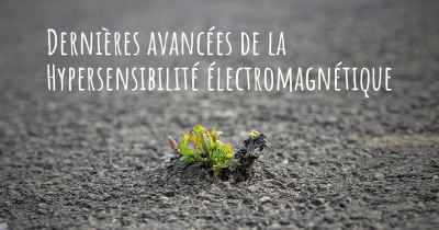 Dernières avancées de la Hypersensibilité électromagnétique