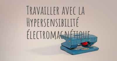 Travailler avec la Hypersensibilité électromagnétique