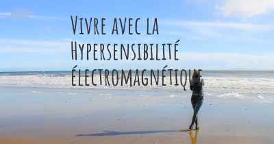 Vivre avec la Hypersensibilité électromagnétique
