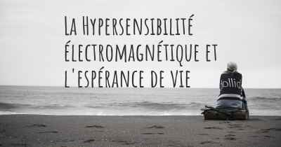 La Hypersensibilité électromagnétique et l'espérance de vie