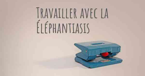 Travailler avec la Éléphantiasis