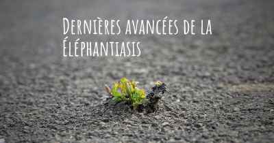 Dernières avancées de la Éléphantiasis