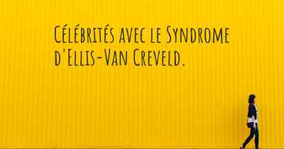 Célébrités avec le Syndrome d'Ellis-Van Creveld. 