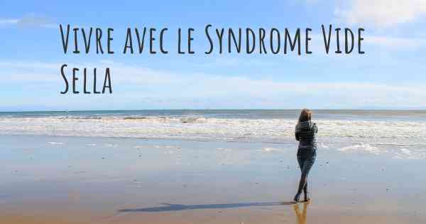 Vivre avec le Syndrome Vide Sella