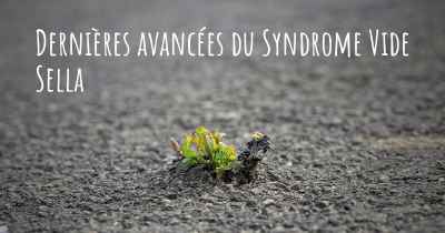 Dernières avancées du Syndrome Vide Sella