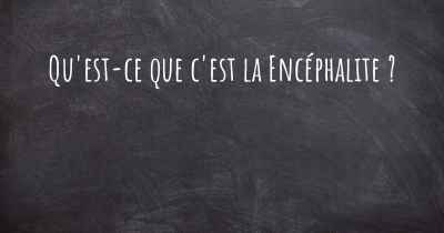 Qu'est-ce que c'est la Encéphalite ?