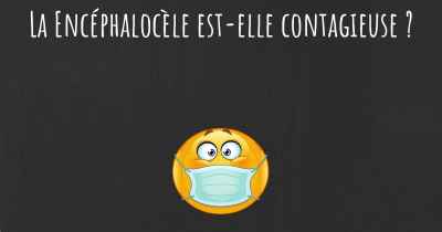 La Encéphalocèle est-elle contagieuse ?
