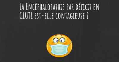 La Encéphalopathie par déficit en GLUT1 est-elle contagieuse ?