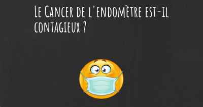 Le Cancer de l'endomètre est-il contagieux ?