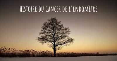 Histoire du Cancer de l'endomètre