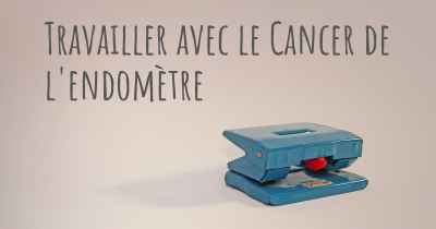 Travailler avec le Cancer de l'endomètre