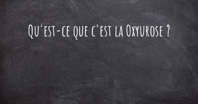 Qu'est-ce que c'est la Oxyurose ?