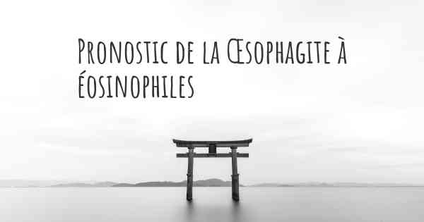 Pronostic de la Œsophagite à éosinophiles