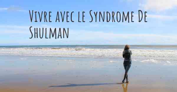 Vivre avec le Syndrome De Shulman