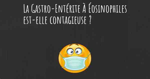 La Gastro-Entérite À Éosinophiles est-elle contagieuse ?