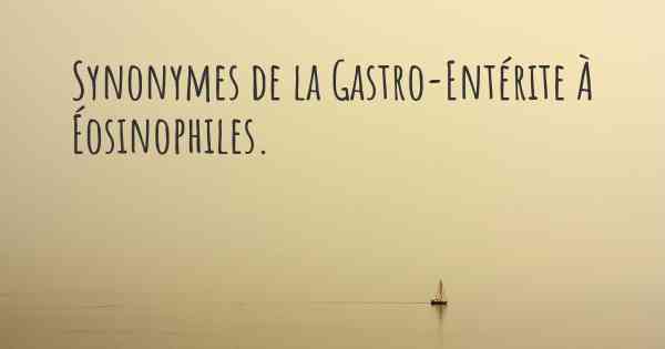 Synonymes de la Gastro-Entérite À Éosinophiles. 