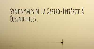 Synonymes de la Gastro-Entérite À Éosinophiles. 