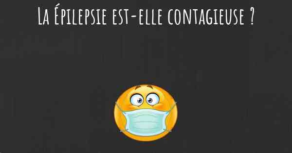 La Épilepsie est-elle contagieuse ?