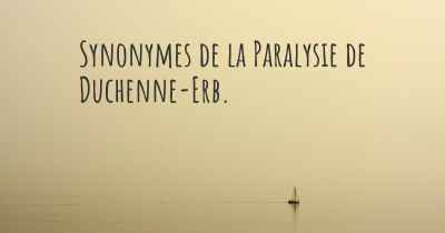 Synonymes de la Paralysie de Duchenne-Erb. 