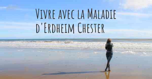 Vivre avec la Maladie d'Erdheim Chester