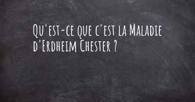 Qu'est-ce que c'est la Maladie d'Erdheim Chester ?