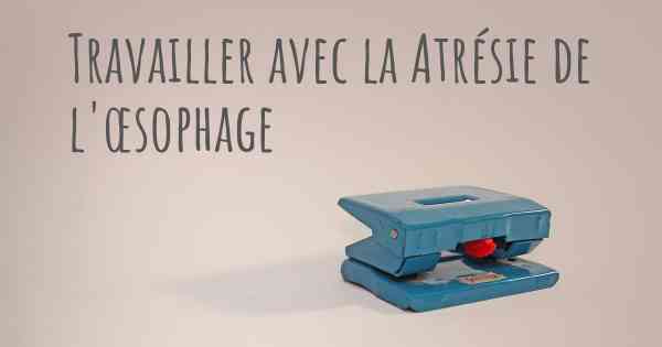 Travailler avec la Atrésie de l'œsophage