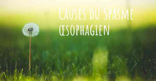 Causes du Spasme œsophagien