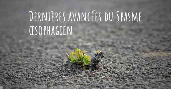 Dernières avancées du Spasme œsophagien