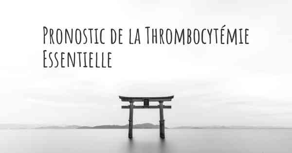 Pronostic de la Thrombocytémie Essentielle