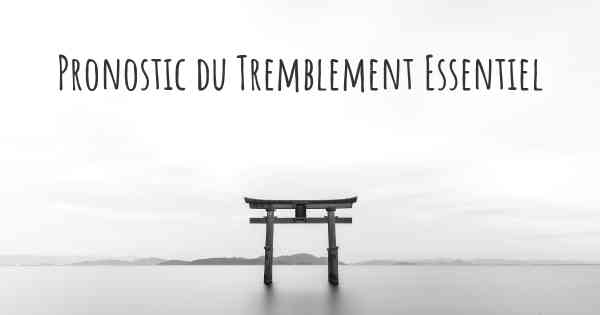 Pronostic du Tremblement Essentiel