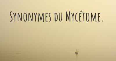 Synonymes du Mycétome. 