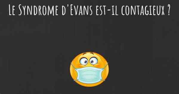 Le Syndrome d'Evans est-il contagieux ?