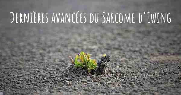 Dernières avancées du Sarcome d'Ewing