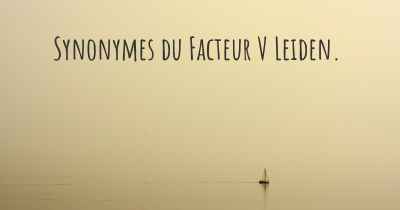 Synonymes du Facteur V Leiden. 