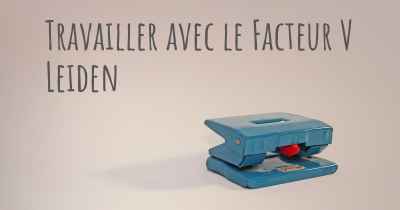 Travailler avec le Facteur V Leiden