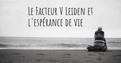 Le Facteur V Leiden et l'espérance de vie