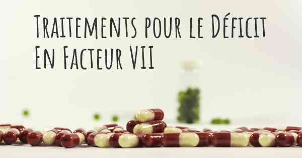 Traitements pour le Déficit En Facteur VII