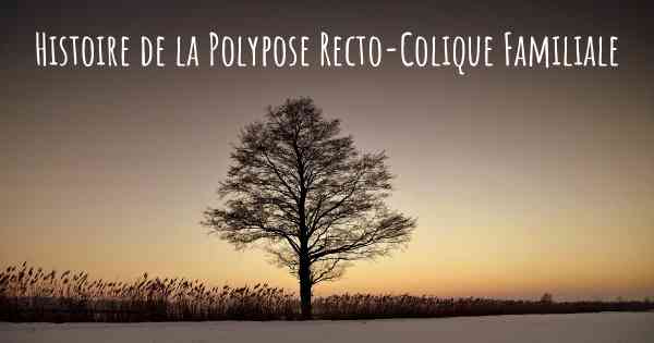 Histoire de la Polypose Recto-Colique Familiale